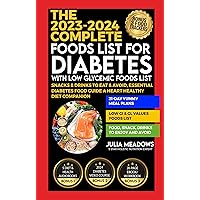 The 2023-2024 Complete Foods Lists for Diabetes with Low Glycemic Foods List, Snacks & Drinks to Eat & Avoid, Essential Diabetes Food Guide, A Heart Healthy Diet Companion The 2023-2024 Complete Foods Lists for Diabetes with Low Glycemic Foods List, Snacks & Drinks to Eat & Avoid, Essential Diabetes Food Guide, A Heart Healthy Diet Companion Kindle Paperback Hardcover