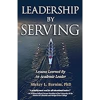 Leadership By Serving: Lessons Learned By An Academic Leader Leadership By Serving: Lessons Learned By An Academic Leader Kindle Paperback
