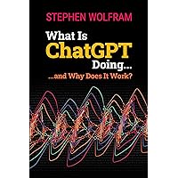 What Is ChatGPT Doing ... and Why Does It Work? What Is ChatGPT Doing ... and Why Does It Work?