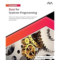 Ultimate Rust for Systems Programming: Master Core Programming for Architecting Secure and Reliable Software Systems with Rust and WebAssembly (English Edition)