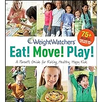 Weight Watchers Eat! Move! Play!: A Parent's Guide for Raising Healthy, Happy Kids (Weight Watchers Lifestyle) Weight Watchers Eat! Move! Play!: A Parent's Guide for Raising Healthy, Happy Kids (Weight Watchers Lifestyle) Paperback