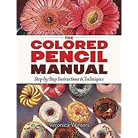 The Colored Pencil Manual: Step-by-Step Instructions and Techniques (Dover Art Instruction) The Colored Pencil Manual: Step-by-Step Instructions and Techniques (Dover Art Instruction) Paperback Kindle