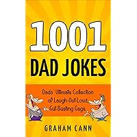 1001 Dad Jokes: Dads' Ultimate Collection of Laugh-Out-Loud, Gut-Busting Gags (1001 Jokes and Puns) 1001 Dad Jokes: Dads' Ultimate Collection of Laugh-Out-Loud, Gut-Busting Gags (1001 Jokes and Puns) Kindle Paperback Hardcover