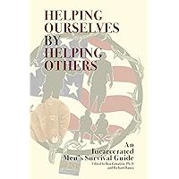 Helping Ourselves By Helping Others: An Incarcerated Men's Survival Guide Helping Ourselves By Helping Others: An Incarcerated Men's Survival Guide Kindle Paperback