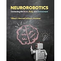 Neurorobotics: Connecting the Brain, Body, and Environment (Intelligent Robotics and Autonomous Agents series) Neurorobotics: Connecting the Brain, Body, and Environment (Intelligent Robotics and Autonomous Agents series) Kindle Hardcover