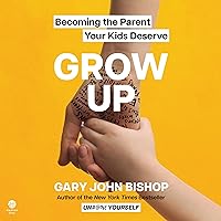 Grow Up: Becoming the Parent Your Kids Deserve Grow Up: Becoming the Parent Your Kids Deserve Audible Audiobook Hardcover Kindle Audio CD