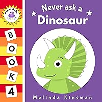 Never Ask A Dinosaur: Funny Read Aloud Story Book for Toddlers, Preschoolers, Kids Ages 3-6 (NEVER ASK. Children's Bedtime Story Picture Books 4)
