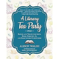 A Literary Tea Party: Blends and Treats for Alice, Bilbo, Dorothy, Jo, and Book Lovers Everywhere A Literary Tea Party: Blends and Treats for Alice, Bilbo, Dorothy, Jo, and Book Lovers Everywhere Hardcover Kindle
