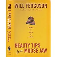Beauty Tips from Moose Jaw: Travels in Search of Canada Beauty Tips from Moose Jaw: Travels in Search of Canada Hardcover Paperback