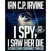 I Spy, I Saw Her Die (Book One) A Cyber Crime Conspiracy Thriller I Spy, I Saw Her Die (Book One) A Cyber Crime Conspiracy Thriller Kindle