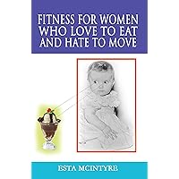 Fitness for Women Who Love to Eat and Hate to Move
