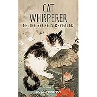 Cat Whisperer: Feline Secrets Revealed