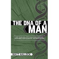 The DNA of a Man: How Your God-Given Masculinity Rebuilds Your Mind, Your Marriage, and Your Mission