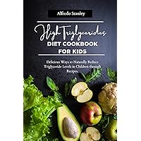 High Triglycerides diet cookbook for kids : Delicious Ways to Naturally Reduce Triglyceride Levels in Children through Recipes. High Triglycerides diet cookbook for kids : Delicious Ways to Naturally Reduce Triglyceride Levels in Children through Recipes. Kindle Paperback