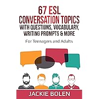 67 ESL Conversation Topics with Questions, Vocabulary, Writing Prompts & More: For English Teachers of Teenagers and Adults Who Want Complete Lesson Plans ... and Conversation (Intermediate-Advanced))