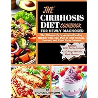 THE CIRRHOSIS DIET COOKBOOK FOR NEWLY DIAGNOSED: The Ultimate Delicious and Healthy Recipes with Meal Plan to Help Manage, Prevent, and Reverse Liver Disease THE CIRRHOSIS DIET COOKBOOK FOR NEWLY DIAGNOSED: The Ultimate Delicious and Healthy Recipes with Meal Plan to Help Manage, Prevent, and Reverse Liver Disease Kindle Paperback