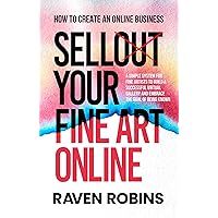 Sell Your Fine Art Online: How To Create An Online Business - A Simple System For Fine Artists To Build A Successful Virtual Gallery And Embrace The Goal Of Being Known Sell Your Fine Art Online: How To Create An Online Business - A Simple System For Fine Artists To Build A Successful Virtual Gallery And Embrace The Goal Of Being Known Kindle