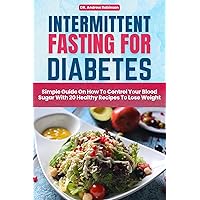 INTERMITTENT FASTING FOR DIABETES: Simple Guide On How To Control Your Blood Sugar With 20 Healthy Recipes To Lose Weight INTERMITTENT FASTING FOR DIABETES: Simple Guide On How To Control Your Blood Sugar With 20 Healthy Recipes To Lose Weight Kindle