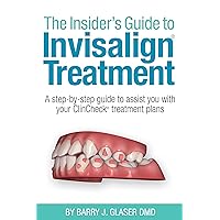 Insider's Guide to Invisalign Treatment: A step-by-step guide to assist you with your ClinCheck treatment plans Insider's Guide to Invisalign Treatment: A step-by-step guide to assist you with your ClinCheck treatment plans Kindle