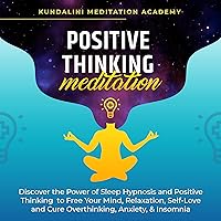 Positive Thinking Meditation: Discover the Power of Sleep Hypnosis and Positive Thinking to Free Your Mind, Relaxation, Self-Love and Cure Overthinking, Anxiety, & Insomnia Positive Thinking Meditation: Discover the Power of Sleep Hypnosis and Positive Thinking to Free Your Mind, Relaxation, Self-Love and Cure Overthinking, Anxiety, & Insomnia Audible Audiobook Kindle