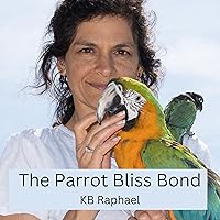 The Parrot Bliss Bond: Creating a Blissful Relationship with Your Parrot The Parrot Bliss Bond: Creating a Blissful Relationship with Your Parrot Audible Audiobook Paperback Kindle