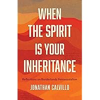 When the Spirit Is Your Inheritance: Reflections on Borderlands Pentecostalism When the Spirit Is Your Inheritance: Reflections on Borderlands Pentecostalism Kindle Paperback