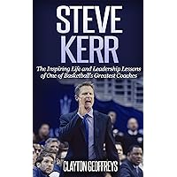 Steve Kerr: The Inspiring Life and Leadership Lessons of One of Basketball's Greatest Coaches (Basketball Biography & Leadership Books) Steve Kerr: The Inspiring Life and Leadership Lessons of One of Basketball's Greatest Coaches (Basketball Biography & Leadership Books) Kindle Audible Audiobook Hardcover Paperback