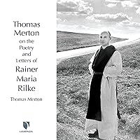 Thomas Merton on the Poetry and Letters of Rainer Maria Rilke Thomas Merton on the Poetry and Letters of Rainer Maria Rilke Audible Audiobook Audio CD