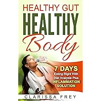 Healthy Gut Healthy Body: 7 Days Eating Right with Diet Analysis Plus Inflammation Solution Healthy Gut Healthy Body: 7 Days Eating Right with Diet Analysis Plus Inflammation Solution Kindle Paperback