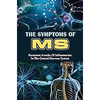 The Symptoms Of Ms: Recurrent Attacks Of Inflammation In The Central Nervous System