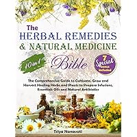 The Herbal Remedies & Natural Medicine Bible [10 in 1]: The Comprehensive Guide to Cultivate, Grow and Harvest Healing Herbs and Plants to Prepare Infusions, Essentials Oils and Natural Antibiotics The Herbal Remedies & Natural Medicine Bible [10 in 1]: The Comprehensive Guide to Cultivate, Grow and Harvest Healing Herbs and Plants to Prepare Infusions, Essentials Oils and Natural Antibiotics Kindle Hardcover