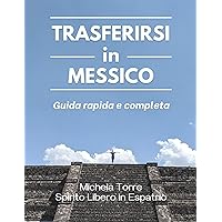 Trasferirisi in Messico: Guida rapida e completa (Italian Edition)