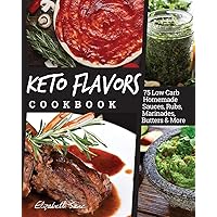 Keto Flavors Cookbook: 75 Low Carb Homemade Sauces, Rubs, Marinades, Butters and more