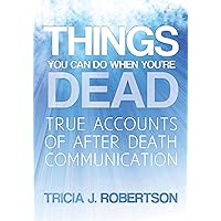 Things You Can do When You’re Dead!: True Accounts of After Death Communication Things You Can do When You’re Dead!: True Accounts of After Death Communication Kindle Paperback