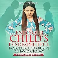 End Your Child’s Disrespectful Back Talk and Abusive Behavior Today: Guide to Setting the Rules End Your Child’s Disrespectful Back Talk and Abusive Behavior Today: Guide to Setting the Rules Audible Audiobook Kindle Paperback Hardcover