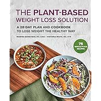 The Plant-Based Weight Loss Solution: A 28-Day Plan and Cookbook to Lose Weight the Healthy Way The Plant-Based Weight Loss Solution: A 28-Day Plan and Cookbook to Lose Weight the Healthy Way Paperback Kindle