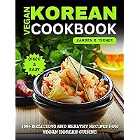 Vegan Korean Cookbook: 100+ Delicious and Healthy Recipes for Vegan Korean Cuisine Vegan Korean Cookbook: 100+ Delicious and Healthy Recipes for Vegan Korean Cuisine Kindle Paperback