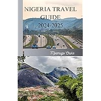 Nigeria Travel Guide 2024-2025: Explore Lagos, Abuja, Port Harcourt and Calabar, Unforgettable adventures, attractions, Experience National parks, Museums, History, all you need to know Nigeria Travel Guide 2024-2025: Explore Lagos, Abuja, Port Harcourt and Calabar, Unforgettable adventures, attractions, Experience National parks, Museums, History, all you need to know Kindle Paperback