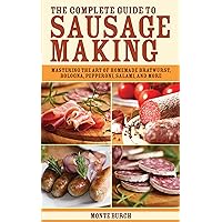 The Complete Guide to Sausage Making: Mastering the Art of Homemade Bratwurst, Bologna, Pepperoni, Salami, and More The Complete Guide to Sausage Making: Mastering the Art of Homemade Bratwurst, Bologna, Pepperoni, Salami, and More Paperback Kindle