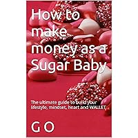 How to make money as a Sugar Baby: The ultimate guide to build your lifestyle, mindset, heart and WALLET (Manuals for Life) How to make money as a Sugar Baby: The ultimate guide to build your lifestyle, mindset, heart and WALLET (Manuals for Life) Kindle Hardcover Paperback