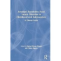 Avoidant Restrictive Food Intake Disorder in Childhood and Adolescence: A Clinical Guide Avoidant Restrictive Food Intake Disorder in Childhood and Adolescence: A Clinical Guide Hardcover Kindle Paperback