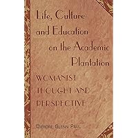 Life, Culture and Education on the Academic Plantation: Womanist Thought and Perspective Life, Culture and Education on the Academic Plantation: Womanist Thought and Perspective Paperback