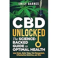 CBD Unlocked - The Science-Backed Guide To Optimal Health: Less Stress, Better Sleep, Pain Management, Inflammation Reduction, and More CBD Unlocked - The Science-Backed Guide To Optimal Health: Less Stress, Better Sleep, Pain Management, Inflammation Reduction, and More Kindle Paperback