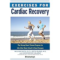Exercises for Cardiac Recovery: The Strong Heart Fitness Program for Life After Heart Attack & Heart Surgery Exercises for Cardiac Recovery: The Strong Heart Fitness Program for Life After Heart Attack & Heart Surgery Paperback Kindle