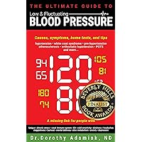 The Ultimate Guide to Low and Fluctuating Blood Pressure: Symptoms, causes and solutions The Ultimate Guide to Low and Fluctuating Blood Pressure: Symptoms, causes and solutions Kindle Paperback