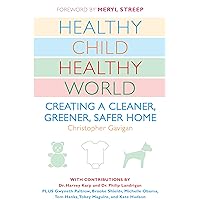 Healthy Child Healthy World: Creating a Cleaner, Greener, Safer Home Healthy Child Healthy World: Creating a Cleaner, Greener, Safer Home Kindle Hardcover Paperback