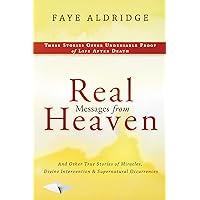 Real Messages From Heaven: And Other True Stories of Miracles, Divine Intervention and Supernatural Occurrences Real Messages From Heaven: And Other True Stories of Miracles, Divine Intervention and Supernatural Occurrences Kindle Paperback
