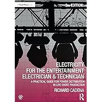 Electricity for the Entertainment Electrician & Technician: A Practical Guide for Power Distribution in Live Event Production Electricity for the Entertainment Electrician & Technician: A Practical Guide for Power Distribution in Live Event Production Paperback Kindle Hardcover
