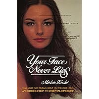 Your Face Never Lies: What Your Face Reveals About You and Your Health, an Introduction to Oriental Diagnosis Your Face Never Lies: What Your Face Reveals About You and Your Health, an Introduction to Oriental Diagnosis Paperback Kindle