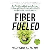 Fiber Fueled: The Plant-Based Gut Health Program for Losing Weight, Restoring Your Health, and Optimizing Your Microbiome Fiber Fueled: The Plant-Based Gut Health Program for Losing Weight, Restoring Your Health, and Optimizing Your Microbiome